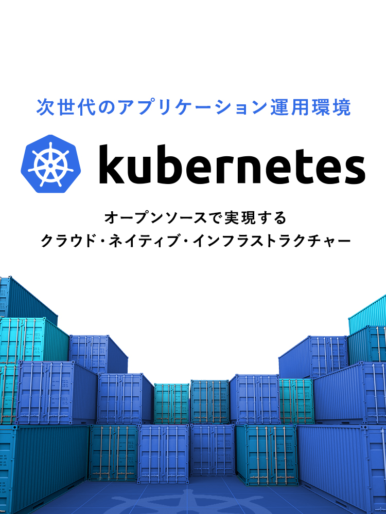 【kubernetes】次世代のアプリケーション運用環境｜オープンソースで実現するクラウド・ネイティブ・インフラストラクチャー