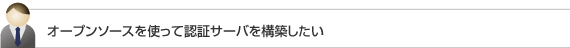 オープンソースを使って認証サーバを構築したい