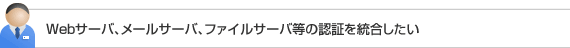 Webサーバ、メールサーバ、ファイルサーバ等の認証を統合したい