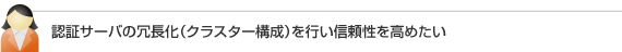認証サーバの冗長化（クラスター構成）を行い信頼性を高めたい